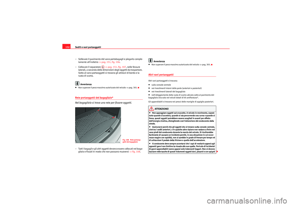 Seat Altea 2011 Manuale del proprietario (in Italian) Sedili e vani portaoggetti
152
– Sollevare il pavimento del vano portabagagli e piegarlo comple-tamente allindietro ⇒pag. 151, fig. 106 .
– Collocare il separatore ⇒pag. 151, fig. 107, ne Seat Altea 2011 Manuale del proprietario (in Italian) Sedili e vani portaoggetti
152
– Sollevare il pavimento del vano portabagagli e piegarlo comple-tamente allindietro ⇒pag. 151, fig. 106 .
– Collocare il separatore ⇒pag. 151, fig. 107, ne