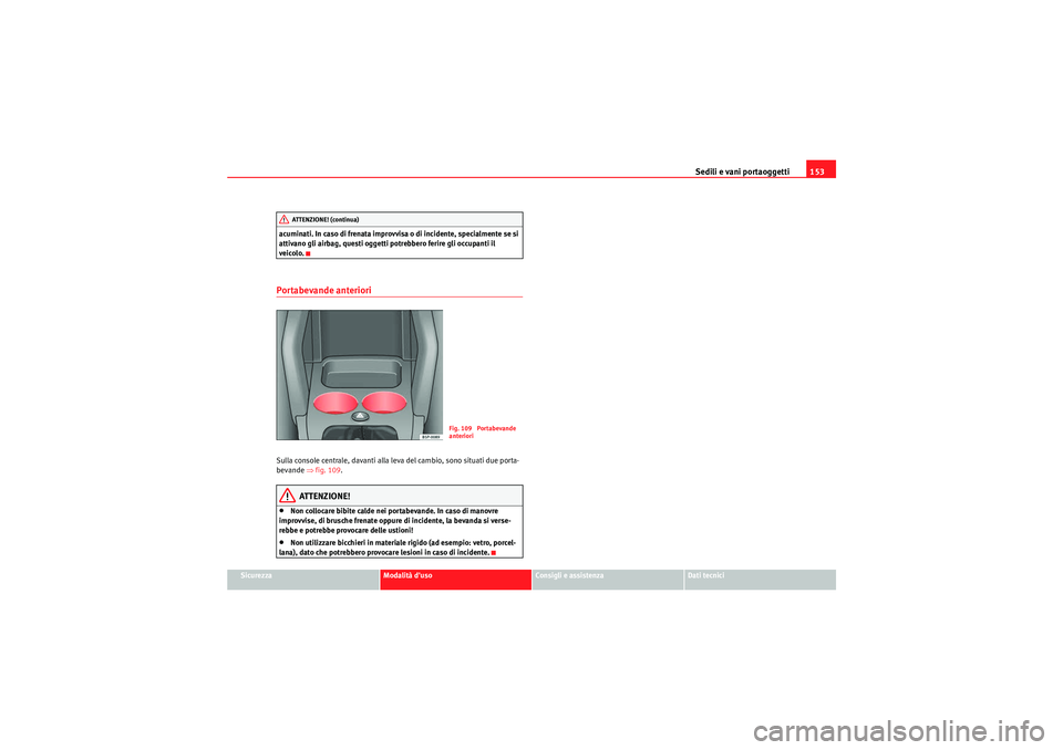 Seat Altea 2011  Manuale del proprietario (in Italian) Sedili e vani portaoggetti153
Sicurezza
Modalità duso
Consigli e assistenza
Dati tecnici
acuminati. In caso di frenata improvvisa o di incidente, specialmente se si 
attivano gli airbag, questi ogge