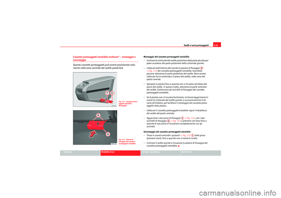 Seat Altea 2011 Manuale del proprietario (in Italian) Sedili e vani portaoggetti155
Sicurezza
Modalità duso
Consigli e assistenza
Dati tecnici
Cassetto portaoggetti estraibile multiuso* – montaggio e smontaggio
Questo cassetto portaoggetti pu ò esse Seat Altea 2011 Manuale del proprietario (in Italian) Sedili e vani portaoggetti155
Sicurezza
Modalità duso
Consigli e assistenza
Dati tecnici
Cassetto portaoggetti estraibile multiuso* – montaggio e smontaggio
Questo cassetto portaoggetti pu ò esse