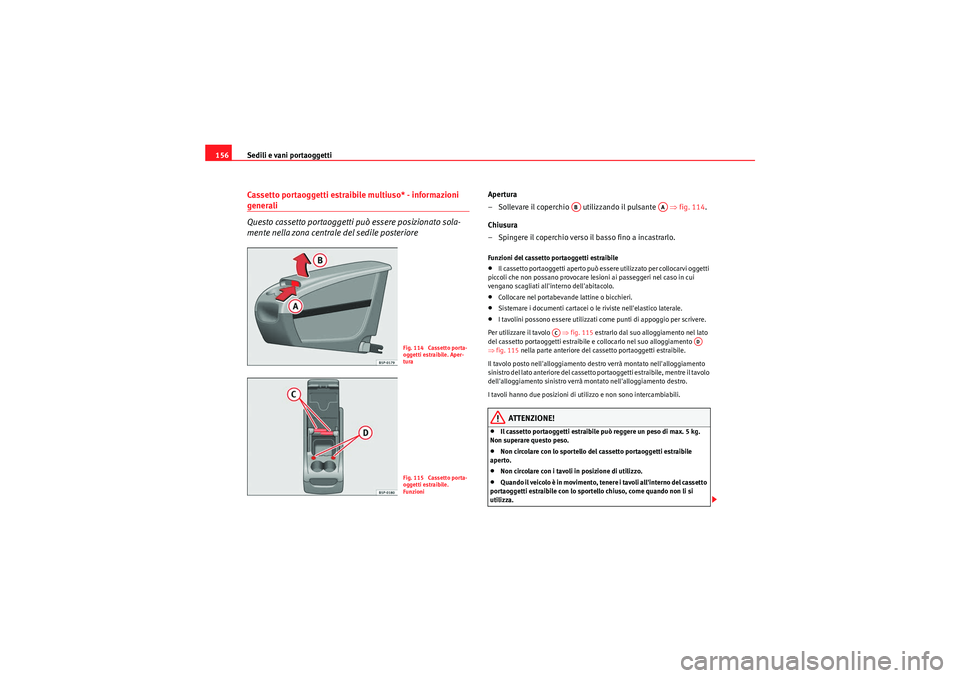 Seat Altea 2011 Manuale del proprietario (in Italian) Sedili e vani portaoggetti
156Cassetto portaoggetti estraibile multiuso* - informazioni generali
Questo cassetto portaoggetti può essere posizionato sola-
mente nella zona centrale del sedile posteri Seat Altea 2011 Manuale del proprietario (in Italian) Sedili e vani portaoggetti
156Cassetto portaoggetti estraibile multiuso* - informazioni generali
Questo cassetto portaoggetti può essere posizionato sola-
mente nella zona centrale del sedile posteri