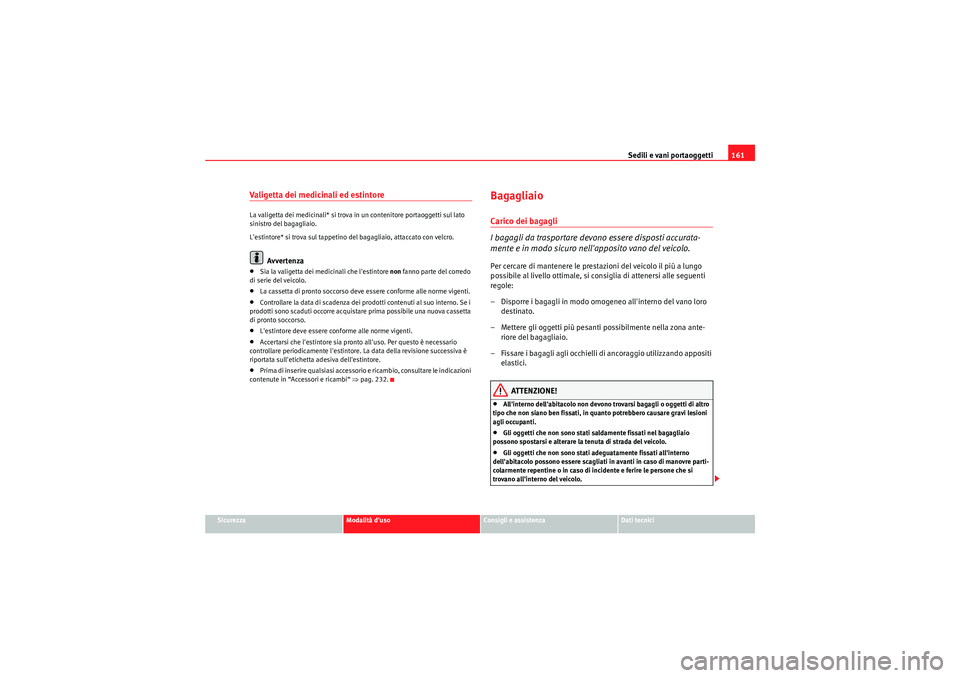 Seat Altea 2011 Manuale del proprietario (in Italian) Sedili e vani portaoggetti161
Sicurezza
Modalità duso
Consigli e assistenza
Dati tecnici
Valigetta dei medicinali ed estintore La valigetta dei medicinali* si trova in un contenitore portaoggetti su Seat Altea 2011 Manuale del proprietario (in Italian) Sedili e vani portaoggetti161
Sicurezza
Modalità duso
Consigli e assistenza
Dati tecnici
Valigetta dei medicinali ed estintore La valigetta dei medicinali* si trova in un contenitore portaoggetti su