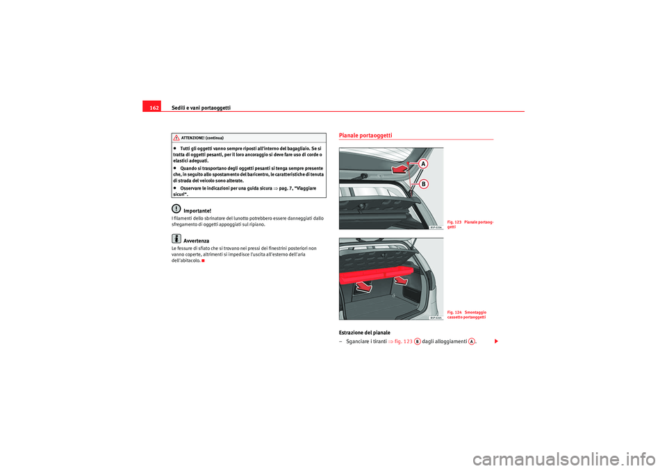 Seat Altea 2011 Manuale del proprietario (in Italian) Sedili e vani portaoggetti
162•Tutti gli oggetti vanno sempre riposti allinterno del bagagliaio. Se si
tratta di oggetti pesanti, per il loro ancoraggio si deve fare uso di corde o
elastici adegu Seat Altea 2011 Manuale del proprietario (in Italian) Sedili e vani portaoggetti
162•Tutti gli oggetti vanno sempre riposti allinterno del bagagliaio. Se si
tratta di oggetti pesanti, per il loro ancoraggio si deve fare uso di corde o
elastici adegu