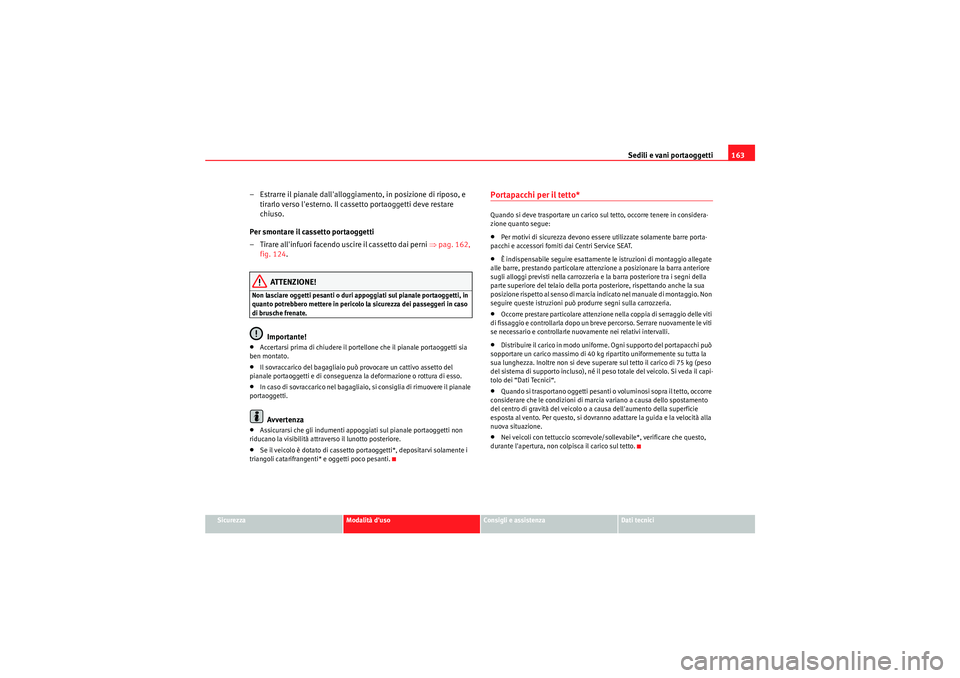 Seat Altea 2011 Manuale del proprietario (in Italian) Sedili e vani portaoggetti163
Sicurezza
Modalità duso
Consigli e assistenza
Dati tecnici
– Estrarre il pianale dallalloggiamento, in posizione di riposo, e
tirarlo verso lesterno. Il cassetto p Seat Altea 2011 Manuale del proprietario (in Italian) Sedili e vani portaoggetti163
Sicurezza
Modalità duso
Consigli e assistenza
Dati tecnici
– Estrarre il pianale dallalloggiamento, in posizione di riposo, e
tirarlo verso lesterno. Il cassetto p