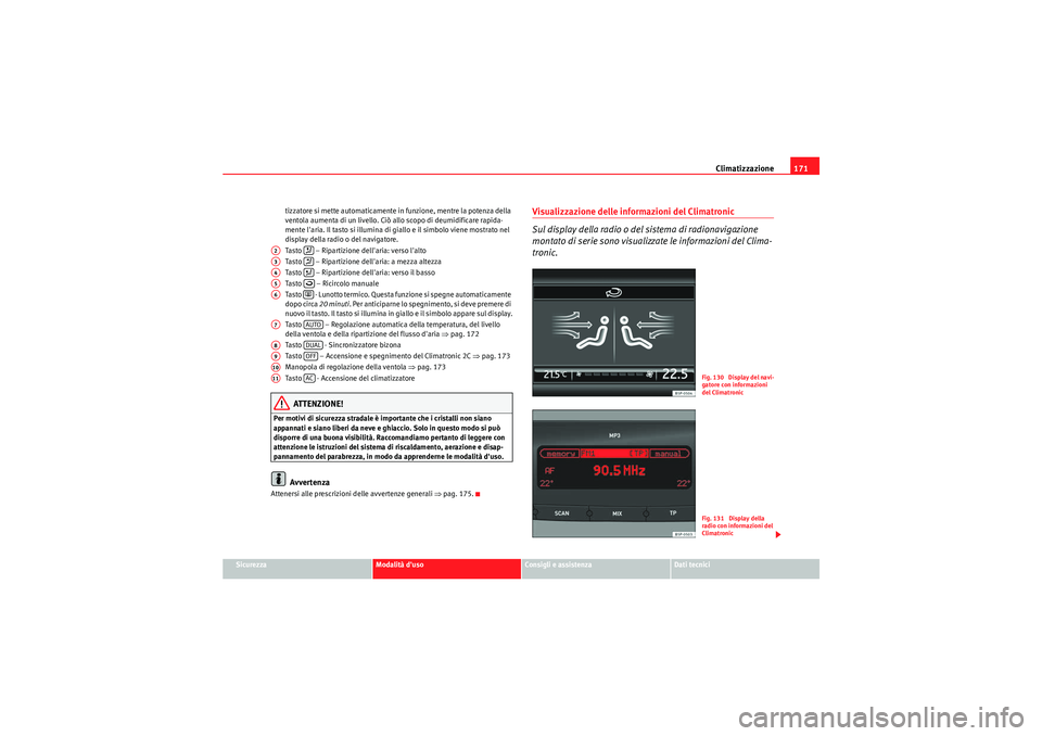 Seat Altea 2011 Manuale del proprietario (in Italian) Climatizzazione171
Sicurezza
Modalità duso
Consigli e assistenza
Dati tecnici
tizzatore si mette automaticamente in funzione, mentre la potenza della
ventola aumenta di un livello. Ciò allo scopo Seat Altea 2011 Manuale del proprietario (in Italian) Climatizzazione171
Sicurezza
Modalità duso
Consigli e assistenza
Dati tecnici
tizzatore si mette automaticamente in funzione, mentre la potenza della
ventola aumenta di un livello. Ciò allo scopo
