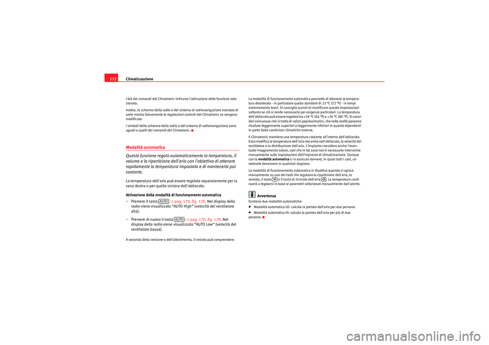 Seat Altea 2011 Manuale del proprietario (in Italian) Climatizzazione
172I led dei comandi del Climatronic indicano lattivazione della funzione sele-
zionata.
Inoltre, lo schermo della radio o del sistema di radionavigazione montato di
serie mostra bre Seat Altea 2011 Manuale del proprietario (in Italian) Climatizzazione
172I led dei comandi del Climatronic indicano lattivazione della funzione sele-
zionata.
Inoltre, lo schermo della radio o del sistema di radionavigazione montato di
serie mostra bre