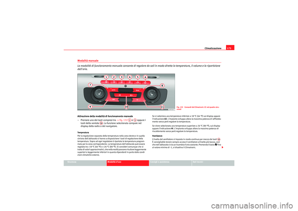 Seat Altea 2011 Manuale del proprietario (in Italian) Climatizzazione173
Sicurezza
Modalità duso
Consigli e assistenza
Dati tecnici
Modalità manuale
La modalità di funzionamento manuale consente di regolare da soli in modo diretto la temperatura, il Seat Altea 2011 Manuale del proprietario (in Italian) Climatizzazione173
Sicurezza
Modalità duso
Consigli e assistenza
Dati tecnici
Modalità manuale
La modalità di funzionamento manuale consente di regolare da soli in modo diretto la temperatura, il