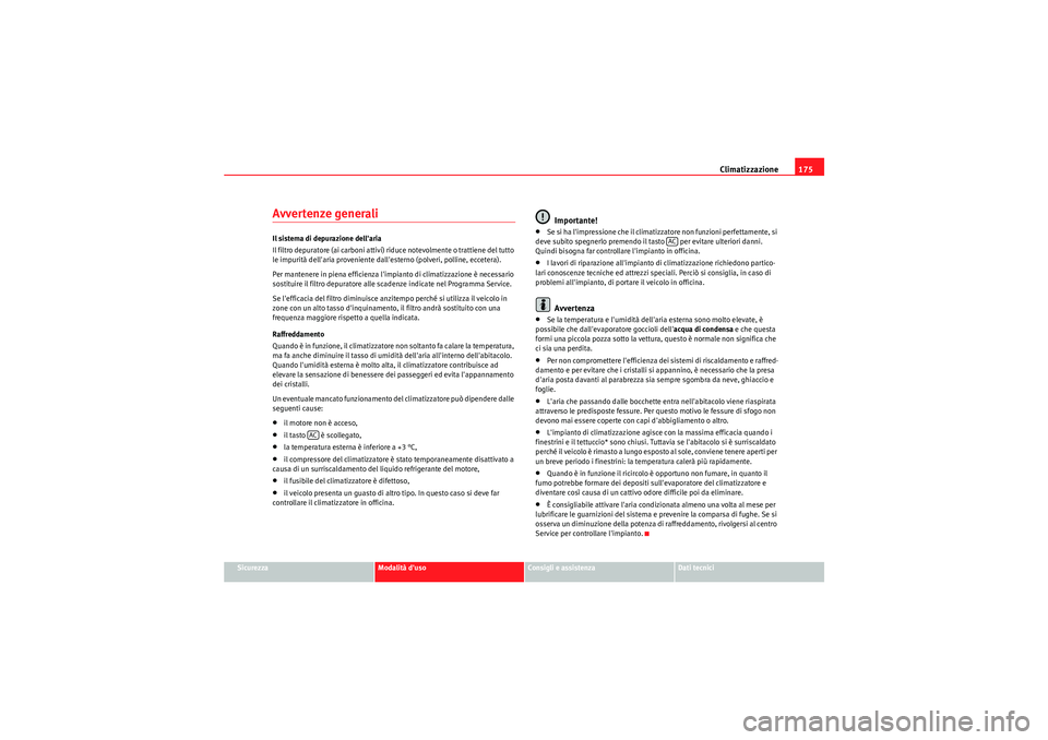 Seat Altea 2011 Manuale del proprietario (in Italian) Climatizzazione175
Sicurezza
Modalità duso
Consigli e assistenza
Dati tecnici
Avvertenze generaliIl sistema di depurazione dellaria
Il filtro depuratore (ai carboni attivi) riduce notevolmente o tr Seat Altea 2011 Manuale del proprietario (in Italian) Climatizzazione175
Sicurezza
Modalità duso
Consigli e assistenza
Dati tecnici
Avvertenze generaliIl sistema di depurazione dellaria
Il filtro depuratore (ai carboni attivi) riduce notevolmente o tr