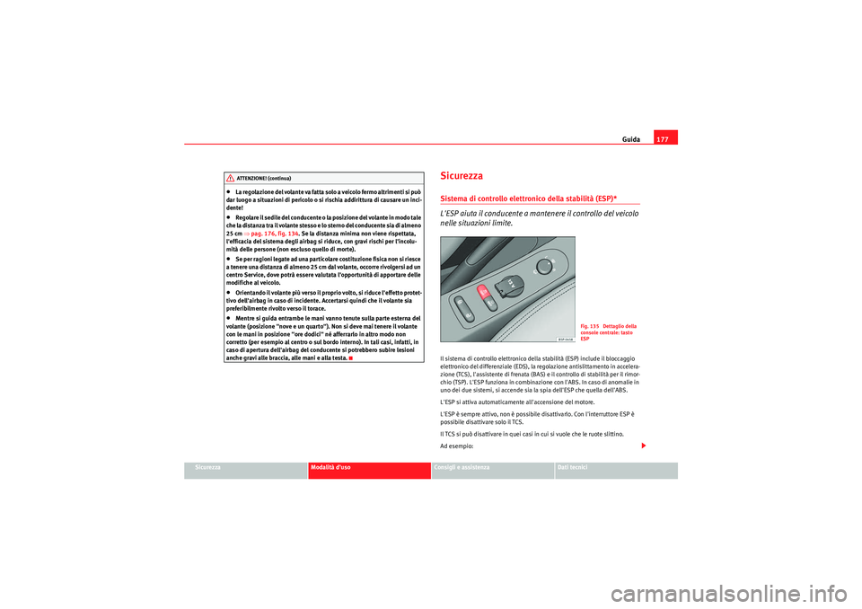 Seat Altea 2011 Manuale del proprietario (in Italian) Guida177
Sicurezza
Modalità duso
Consigli e assistenza
Dati tecnici
•La regolazione del volante va fatta solo a veicolo fermo altrimenti si può
dar luogo a situazioni di pericolo o si rischia ad Seat Altea 2011 Manuale del proprietario (in Italian) Guida177
Sicurezza
Modalità duso
Consigli e assistenza
Dati tecnici
•La regolazione del volante va fatta solo a veicolo fermo altrimenti si può
dar luogo a situazioni di pericolo o si rischia ad