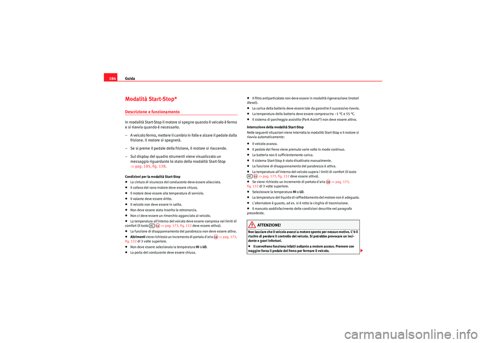 Seat Altea 2011 Manuale del proprietario (in Italian) Guida
184Modalità Start-Stop*Descrizione e funzionamentoIn modalità Start-Stop il motore si spegne quando il veicolo è fermo
e si riavvia quando è necessario.
– A veicolo fermo, mettere il camb Seat Altea 2011 Manuale del proprietario (in Italian) Guida
184Modalità Start-Stop*Descrizione e funzionamentoIn modalità Start-Stop il motore si spegne quando il veicolo è fermo
e si riavvia quando è necessario.
– A veicolo fermo, mettere il camb