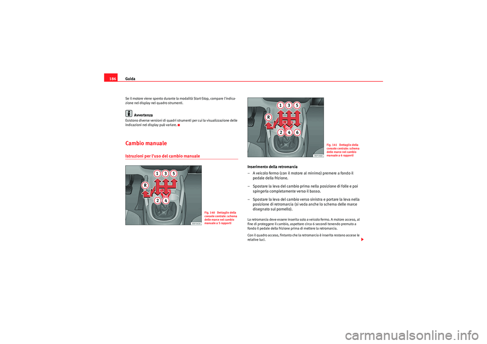 Seat Altea 2011 Manuale del proprietario (in Italian) Guida
186Se il motore viene spento durante la modalità Start-Stop, compare lindica-
zione nel display nel quadro strumenti.
Avvertenza
Esistono diverse versioni di quadri strumenti per cui la visual Seat Altea 2011 Manuale del proprietario (in Italian) Guida
186Se il motore viene spento durante la modalità Start-Stop, compare lindica-
zione nel display nel quadro strumenti.
Avvertenza
Esistono diverse versioni di quadri strumenti per cui la visual