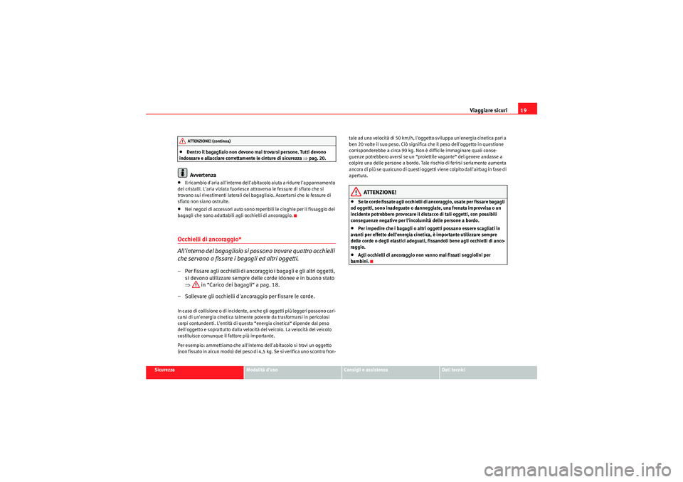 Seat Altea 2011 Manuale del proprietario (in Italian) Viaggiare sicuri19
Sicurezza
Modalità duso
Consigli e assistenza
Dati tecnici
•Dentro il bagagliaio non devono mai trovarsi persone. Tutti devono
indossare e allacciare correttamente le cinture d Seat Altea 2011 Manuale del proprietario (in Italian) Viaggiare sicuri19
Sicurezza
Modalità duso
Consigli e assistenza
Dati tecnici
•Dentro il bagagliaio non devono mai trovarsi persone. Tutti devono
indossare e allacciare correttamente le cinture d
