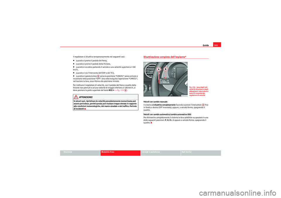 Seat Altea 2011 Manuale del proprietario (in Italian) Guida201
Sicurezza
Modalità duso
Consigli e assistenza
Dati tecnici
Il regolatore si disattiva temporaneamente nei seguenti casi:
•quando si preme il pedale del freno,•quando si preme il pedale Seat Altea 2011 Manuale del proprietario (in Italian) Guida201
Sicurezza
Modalità duso
Consigli e assistenza
Dati tecnici
Il regolatore si disattiva temporaneamente nei seguenti casi:
•quando si preme il pedale del freno,•quando si preme il pedale