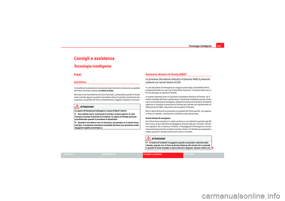 Seat Altea 2011 Manuale del proprietario (in Italian) Tecnologia intelligente203
Sicurezza
Modalità duso
Consigli e assistenza
Dati tecnici
Consigli e assistenzaTecnologia intelligenteFreniServofrenoIl servofreno fa aumentare la pressione esercitata da Seat Altea 2011 Manuale del proprietario (in Italian) Tecnologia intelligente203
Sicurezza
Modalità duso
Consigli e assistenza
Dati tecnici
Consigli e assistenzaTecnologia intelligenteFreniServofrenoIl servofreno fa aumentare la pressione esercitata da