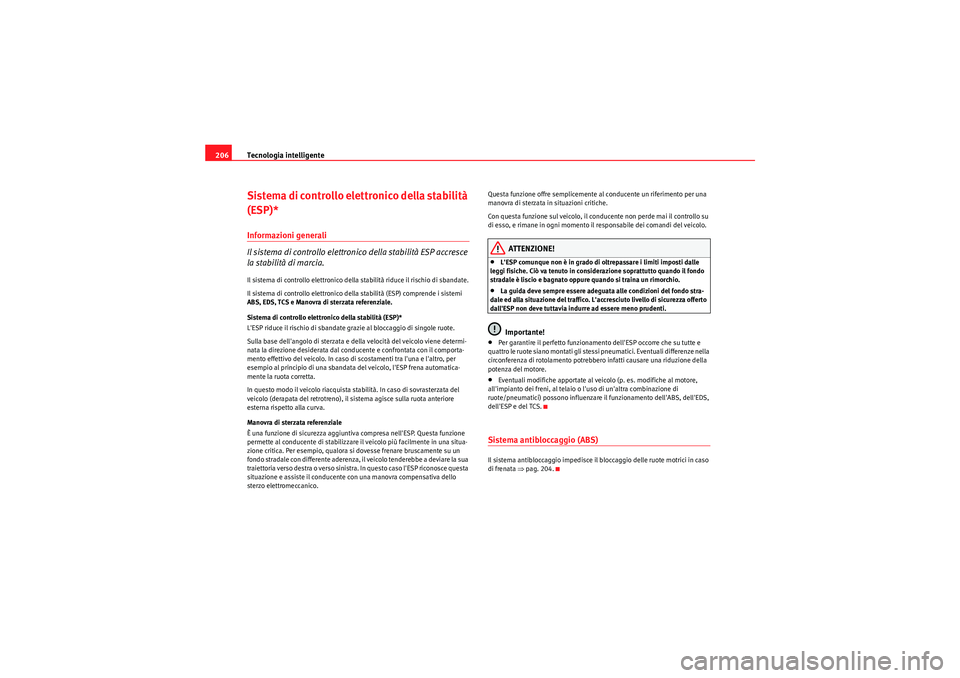 Seat Altea 2011 Manuale del proprietario (in Italian) Tecnologia intelligente
206Sistema di controllo elettronico della stabilità
(ESP)*Informazioni generali
Il sistema di controllo elettronico della stabilità ESP accresce
la stabilità di marcia.Il Seat Altea 2011 Manuale del proprietario (in Italian) Tecnologia intelligente
206Sistema di controllo elettronico della stabilità
(ESP)*Informazioni generali
Il sistema di controllo elettronico della stabilità ESP accresce
la stabilità di marcia.Il