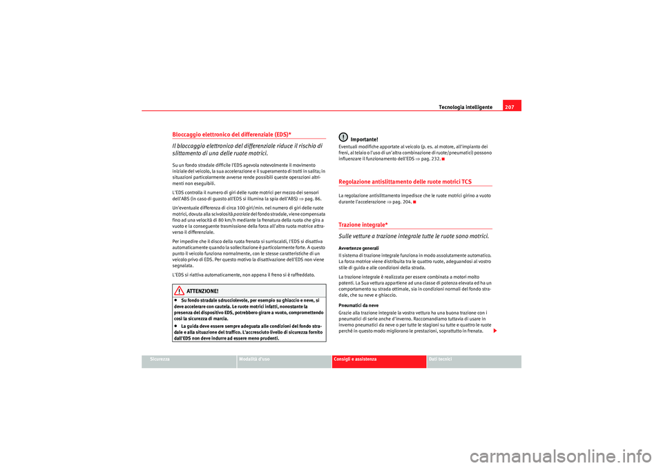 Seat Altea 2011 Manuale del proprietario (in Italian) Tecnologia intelligente207
Sicurezza
Modalità duso
Consigli e assistenza
Dati tecnici
Bloccaggio elettronico del differenziale (EDS)*
Il bloccaggio elettronico del differenziale riduce il rischio di Seat Altea 2011 Manuale del proprietario (in Italian) Tecnologia intelligente207
Sicurezza
Modalità duso
Consigli e assistenza
Dati tecnici
Bloccaggio elettronico del differenziale (EDS)*
Il bloccaggio elettronico del differenziale riduce il rischio di