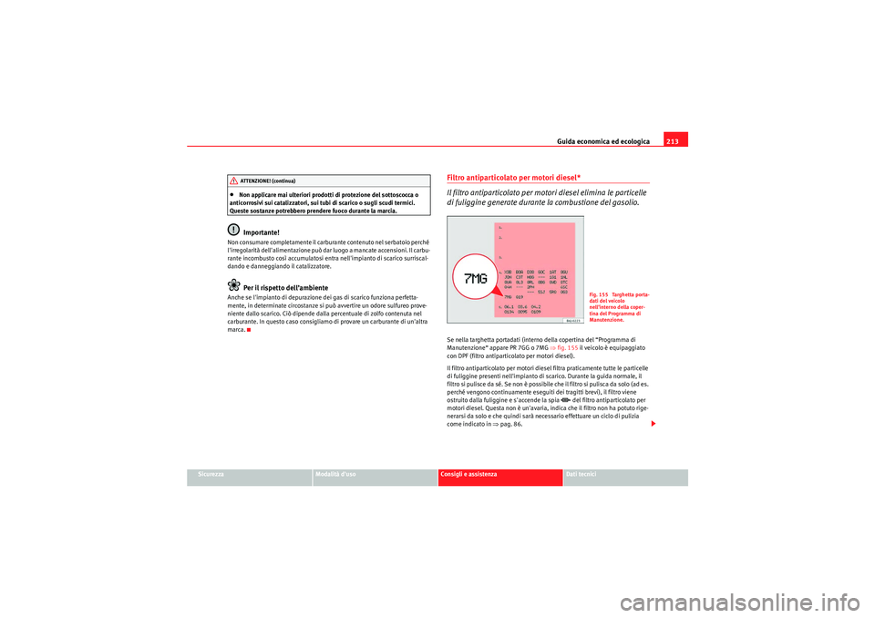Seat Altea 2011 Manuale del proprietario (in Italian) Guida economica ed ecologica213
Sicurezza
Modalità duso
Consigli e assistenza
Dati tecnici
•Non applicare mai ulteriori prodotti di protezione del sottoscocca o
anticorrosivi sui catalizzatori, s Seat Altea 2011 Manuale del proprietario (in Italian) Guida economica ed ecologica213
Sicurezza
Modalità duso
Consigli e assistenza
Dati tecnici
•Non applicare mai ulteriori prodotti di protezione del sottoscocca o
anticorrosivi sui catalizzatori, s