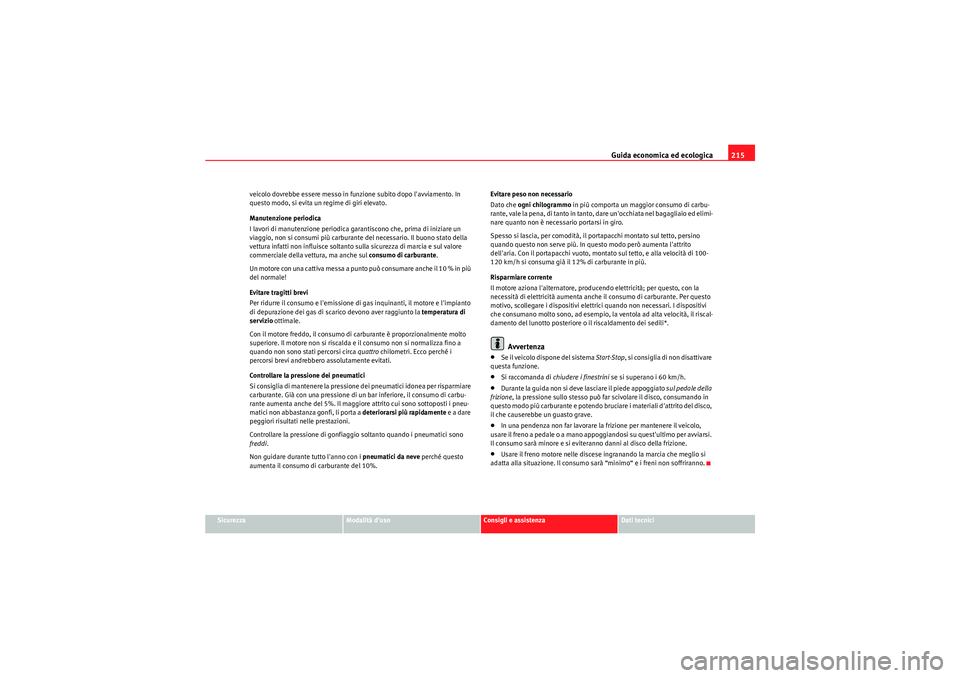 Seat Altea 2011 Manuale del proprietario (in Italian) Guida economica ed ecologica215
Sicurezza
Modalità duso
Consigli e assistenza
Dati tecnici
veicolo dovrebbe essere messo in funzione subito dopo lavviamento. In
questo modo, si evita un regime di Seat Altea 2011 Manuale del proprietario (in Italian) Guida economica ed ecologica215
Sicurezza
Modalità duso
Consigli e assistenza
Dati tecnici
veicolo dovrebbe essere messo in funzione subito dopo lavviamento. In
questo modo, si evita un regime di