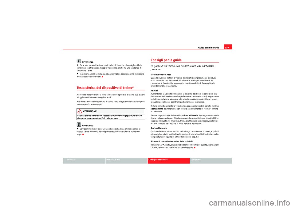 Seat Altea 2011 Manuale del proprietario (in Italian) Guida con rimorchio219
Sicurezza
Modalità duso
Consigli e assistenza
Dati tecnici
Avvertenza
•Se si usa spesso il veicolo per il traino di rimorchi, si consiglia di farlo
controllare in officina Seat Altea 2011 Manuale del proprietario (in Italian) Guida con rimorchio219
Sicurezza
Modalità duso
Consigli e assistenza
Dati tecnici
Avvertenza
•Se si usa spesso il veicolo per il traino di rimorchi, si consiglia di farlo
controllare in officina