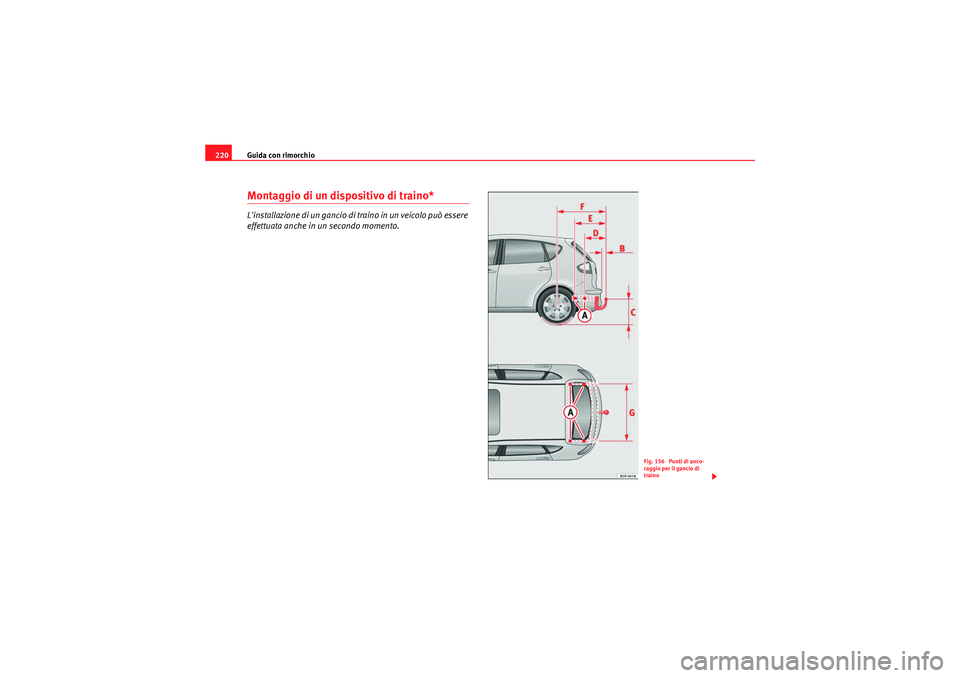 Seat Altea 2011  Manuale del proprietario (in Italian) Guida con rimorchio
220Montaggio di un dispositivo di traino*Linstallazione di un gancio di traino in un veicolo può essere 
effettuata anche in un secondo momento.
Fig. 156  Punti di anco-
raggio p