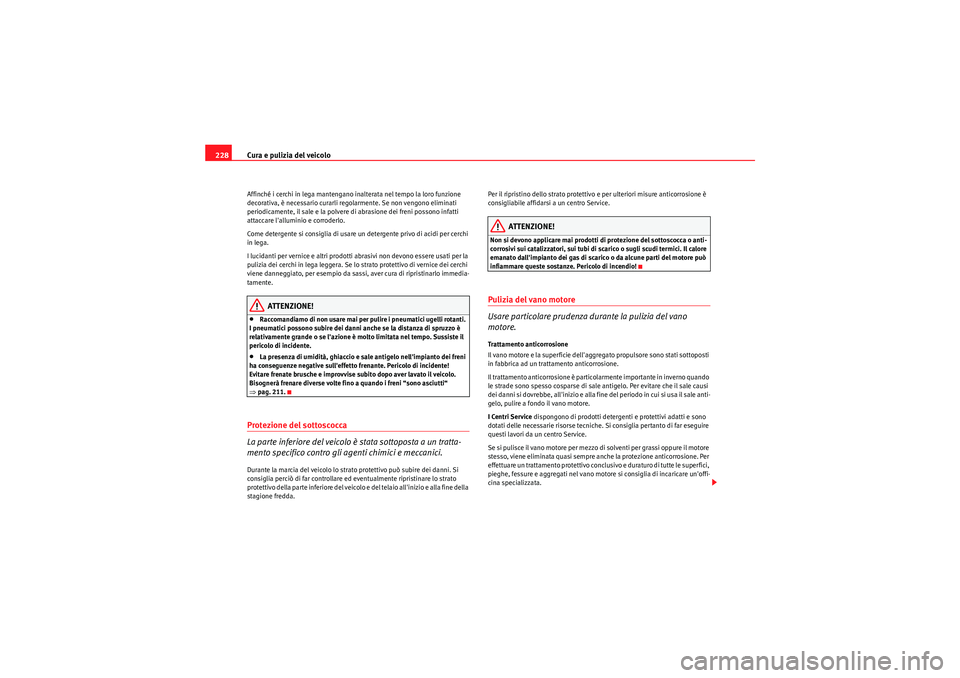 Seat Altea 2011 Manuale del proprietario (in Italian) Cura e pulizia del veicolo
228Affinché i cerchi in lega mantengano inalterata nel tempo la loro funzione
decorativa, è necessario curarli regolarmente. Se non vengono eliminati
periodicamente, il Seat Altea 2011 Manuale del proprietario (in Italian) Cura e pulizia del veicolo
228Affinché i cerchi in lega mantengano inalterata nel tempo la loro funzione
decorativa, è necessario curarli regolarmente. Se non vengono eliminati
periodicamente, il
