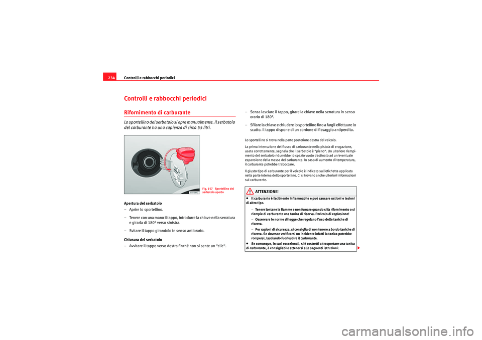 Seat Altea 2011 Manuale del proprietario (in Italian) Controlli e rabbocchi periodici
234Controlli e rabbocchi periodiciRifornimento di carburanteLo sportellino del serbatoio si apre manualmente. Il serbatoio
del carburante ha una capienza di circa 55 l Seat Altea 2011 Manuale del proprietario (in Italian) Controlli e rabbocchi periodici
234Controlli e rabbocchi periodiciRifornimento di carburanteLo sportellino del serbatoio si apre manualmente. Il serbatoio
del carburante ha una capienza di circa 55 l