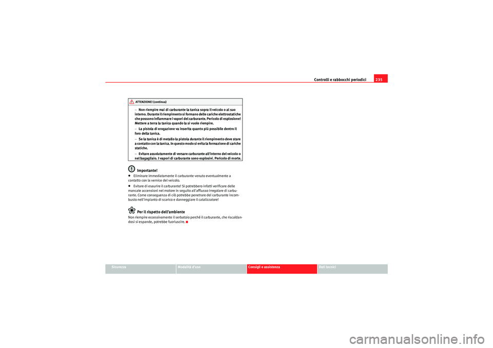 Seat Altea 2011 Manuale del proprietario (in Italian) Controlli e rabbocchi periodici235
Sicurezza
Modalità duso
Consigli e assistenza
Dati tecnici
−
Non riempire mai di carburante la tanica sopra il veicolo o al suo
interno. Durante il riempimento Seat Altea 2011 Manuale del proprietario (in Italian) Controlli e rabbocchi periodici235
Sicurezza
Modalità duso
Consigli e assistenza
Dati tecnici
−
Non riempire mai di carburante la tanica sopra il veicolo o al suo
interno. Durante il riempimento