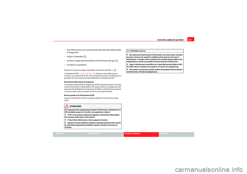 Seat Altea 2011 Manuale del proprietario (in Italian) Controlli e rabbocchi periodici237
Sicurezza
Modalità duso
Consigli e assistenza
Dati tecnici
– Fare rifornimento così come indicato nelle istruzioni della pistola
di erogazione.
– Svitare la Seat Altea 2011 Manuale del proprietario (in Italian) Controlli e rabbocchi periodici237
Sicurezza
Modalità duso
Consigli e assistenza
Dati tecnici
– Fare rifornimento così come indicato nelle istruzioni della pistola
di erogazione.
– Svitare la