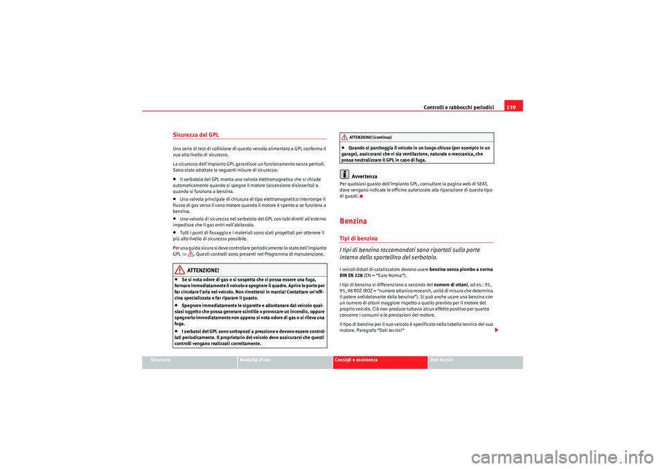 Seat Altea 2011 Manuale del proprietario (in Italian) Controlli e rabbocchi periodici239
Sicurezza
Modalità duso
Consigli e assistenza
Dati tecnici
Sicurezza del GPLUna serie di test di collisione di questo veicolo alimentato a GPL conferma il
suo alt Seat Altea 2011 Manuale del proprietario (in Italian) Controlli e rabbocchi periodici239
Sicurezza
Modalità duso
Consigli e assistenza
Dati tecnici
Sicurezza del GPLUna serie di test di collisione di questo veicolo alimentato a GPL conferma il
suo alt