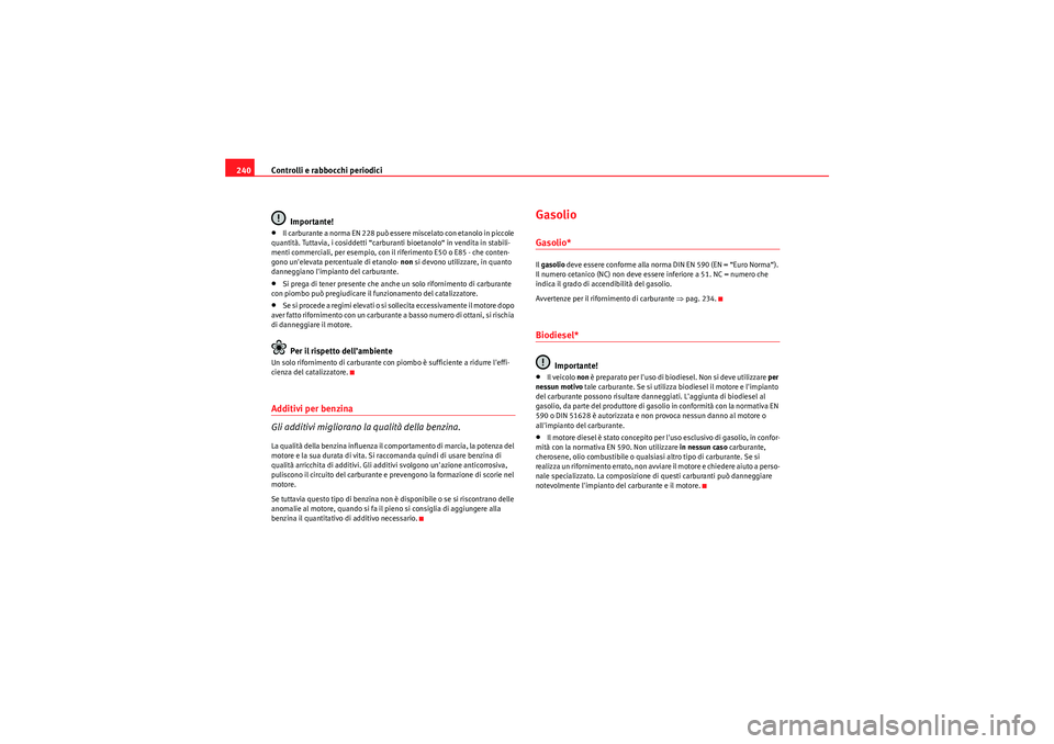 Seat Altea 2011 Manuale del proprietario (in Italian) Controlli e rabbocchi periodici
240
Importante!•Il carburante a norma EN 228 può essere miscelato con etanolo in piccole
quantità. Tuttavia, i cosiddetti “carburanti bioetanolo“ in vendita in Seat Altea 2011 Manuale del proprietario (in Italian) Controlli e rabbocchi periodici
240
Importante!•Il carburante a norma EN 228 può essere miscelato con etanolo in piccole
quantità. Tuttavia, i cosiddetti “carburanti bioetanolo“ in vendita in