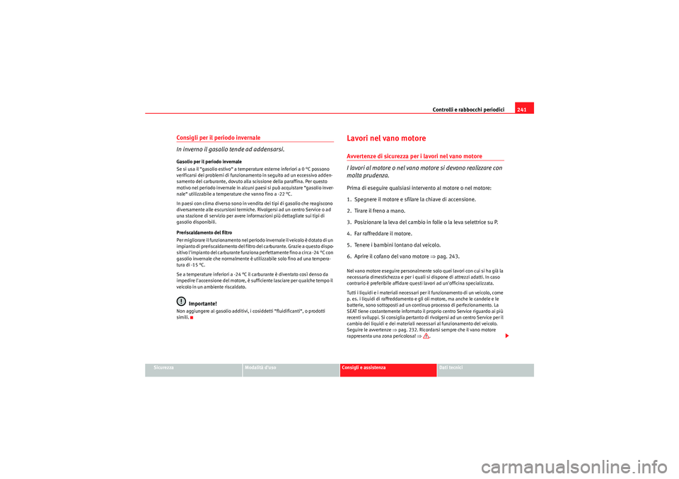Seat Altea 2011 Manuale del proprietario (in Italian) Controlli e rabbocchi periodici241
Sicurezza
Modalità duso
Consigli e assistenza
Dati tecnici
Consigli per il periodo invernale
In inverno il gasolio tende ad addensarsi.Gasolio per il periodo inver Seat Altea 2011 Manuale del proprietario (in Italian) Controlli e rabbocchi periodici241
Sicurezza
Modalità duso
Consigli e assistenza
Dati tecnici
Consigli per il periodo invernale
In inverno il gasolio tende ad addensarsi.Gasolio per il periodo inver
