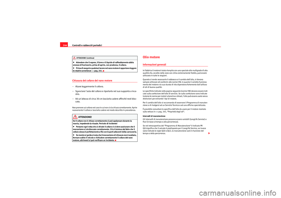 Seat Altea 2011 Manuale del proprietario (in Italian) Controlli e rabbocchi periodici
244•Attendere che il vapore, il fumo o il liquido di raffreddamento abbia
smesso di fuoriuscire, prima di aprire, con prudenza, il cofano.•Prima di eseguire qualsi Seat Altea 2011 Manuale del proprietario (in Italian) Controlli e rabbocchi periodici
244•Attendere che il vapore, il fumo o il liquido di raffreddamento abbia
smesso di fuoriuscire, prima di aprire, con prudenza, il cofano.•Prima di eseguire qualsi