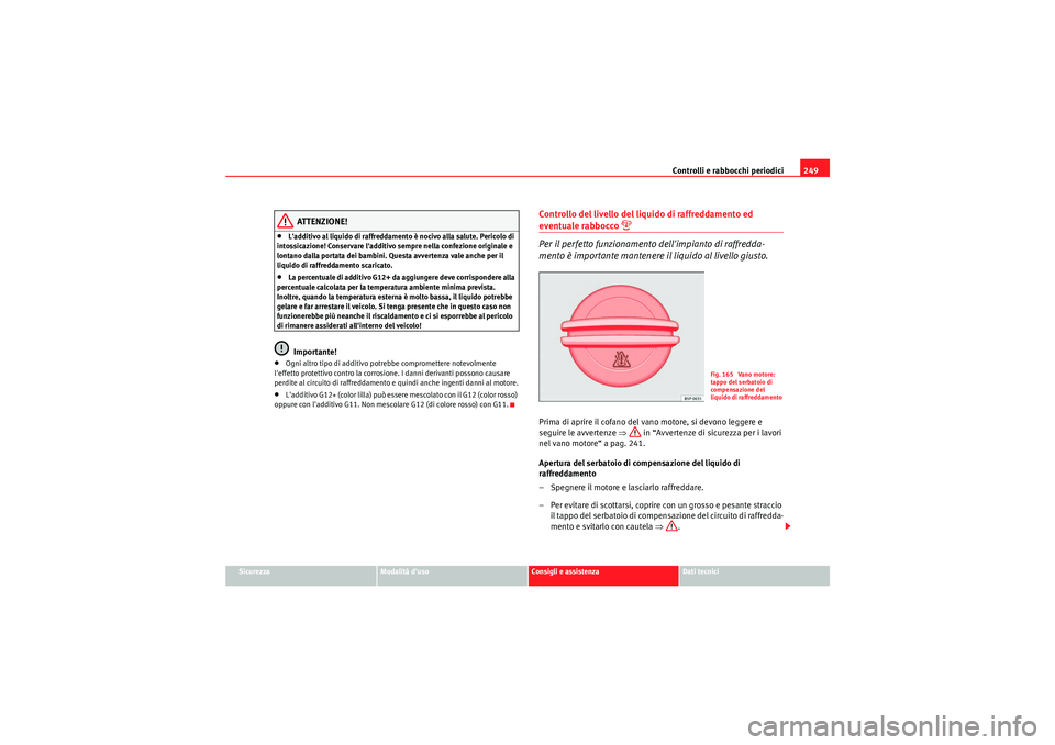 Seat Altea 2011 Manuale del proprietario (in Italian) Controlli e rabbocchi periodici249
Sicurezza
Modalità duso
Consigli e assistenza
Dati tecnici
ATTENZIONE!
•Ladditivo al liquido di raffreddamento è nocivo alla salute. Pericolo di
intossicazion Seat Altea 2011 Manuale del proprietario (in Italian) Controlli e rabbocchi periodici249
Sicurezza
Modalità duso
Consigli e assistenza
Dati tecnici
ATTENZIONE!
•Ladditivo al liquido di raffreddamento è nocivo alla salute. Pericolo di
intossicazion