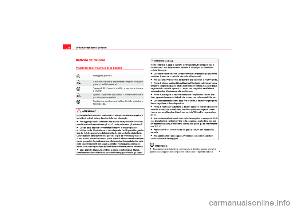 Seat Altea 2011 Manuale del proprietario (in Italian) Controlli e rabbocchi periodici
256Batteria del veicoloAvvertenze relative alluso della batteria
ATTENZIONE!
Quando si effettuano lavori alla batteria o allimpianto elettrico sussiste il
pericolo d Seat Altea 2011 Manuale del proprietario (in Italian) Controlli e rabbocchi periodici
256Batteria del veicoloAvvertenze relative alluso della batteria
ATTENZIONE!
Quando si effettuano lavori alla batteria o allimpianto elettrico sussiste il
pericolo d