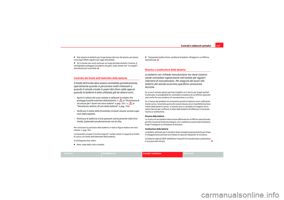 Seat Altea 2011 Manuale del proprietario (in Italian) Controlli e rabbocchi periodici257
Sicurezza
Modalità duso
Consigli e assistenza
Dati tecnici
•Non esporre la batteria per lungo tempo alla luce del giorno, per preser-
varla dagli effetti negativ Seat Altea 2011 Manuale del proprietario (in Italian) Controlli e rabbocchi periodici257
Sicurezza
Modalità duso
Consigli e assistenza
Dati tecnici
•Non esporre la batteria per lungo tempo alla luce del giorno, per preser-
varla dagli effetti negativ