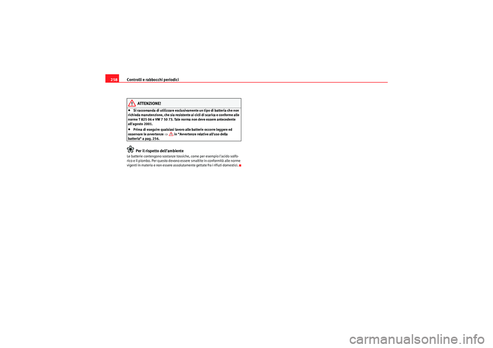 Seat Altea 2011  Manuale del proprietario (in Italian) Controlli e rabbocchi periodici
258
ATTENZIONE!
•Si raccomanda di utilizzare esclusivamente un tipo di batteria che non 
richieda manutenzione, che sia resistente ai cicli di scarica e conforme alle