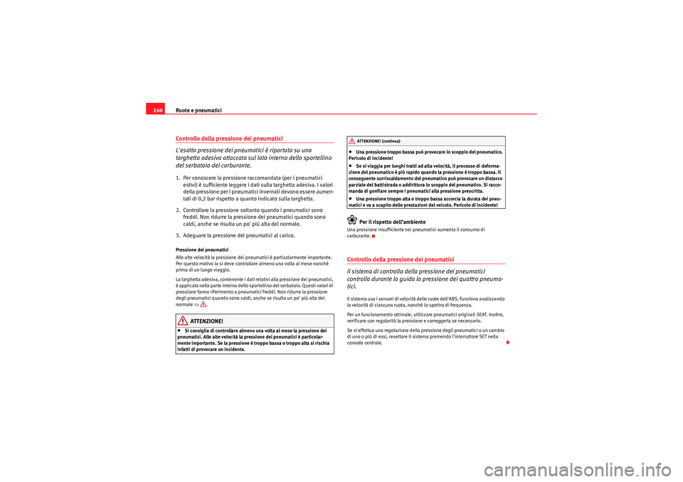 Seat Altea 2011 Manuale del proprietario (in Italian) Ruote e pneumatici
260Controllo della pressione dei pneumatici
Lesatta pressione dei pneumatici è riportata su una
targhetta adesiva attaccata sul lato interno dello sportellino
del serbatoio del Seat Altea 2011 Manuale del proprietario (in Italian) Ruote e pneumatici
260Controllo della pressione dei pneumatici
Lesatta pressione dei pneumatici è riportata su una
targhetta adesiva attaccata sul lato interno dello sportellino
del serbatoio del