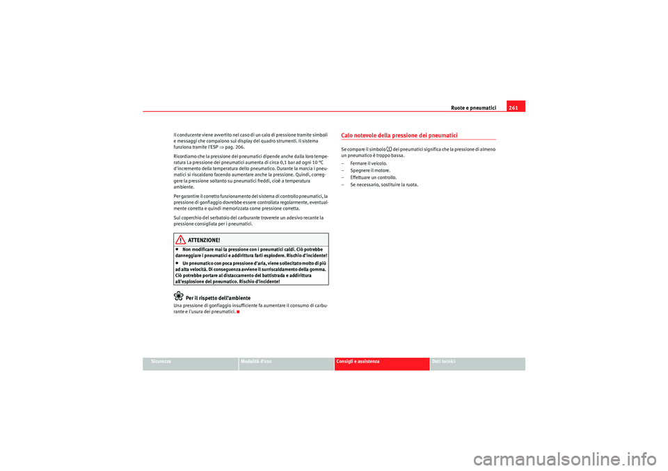 Seat Altea 2011 Manuale del proprietario (in Italian) Ruote e pneumatici261
Sicurezza
Modalità duso
Consigli e assistenza
Dati tecnici
Il conducente viene avvertito nel caso di un calo di pressione tramite simboli
e messaggi che compaiono sul display Seat Altea 2011 Manuale del proprietario (in Italian) Ruote e pneumatici261
Sicurezza
Modalità duso
Consigli e assistenza
Dati tecnici
Il conducente viene avvertito nel caso di un calo di pressione tramite simboli
e messaggi che compaiono sul display