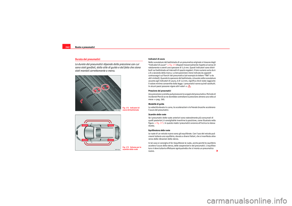 Seat Altea 2011 Manuale del proprietario (in Italian) Ruote e pneumatici
262Durata dei pneumatici
La durata dei pneumatici dipende dalla pressione con cui
sono stati gonfiati, dallo stile di guida e dal fatto che siano
stati montati correttamente o me Seat Altea 2011 Manuale del proprietario (in Italian) Ruote e pneumatici
262Durata dei pneumatici
La durata dei pneumatici dipende dalla pressione con cui
sono stati gonfiati, dallo stile di guida e dal fatto che siano
stati montati correttamente o me