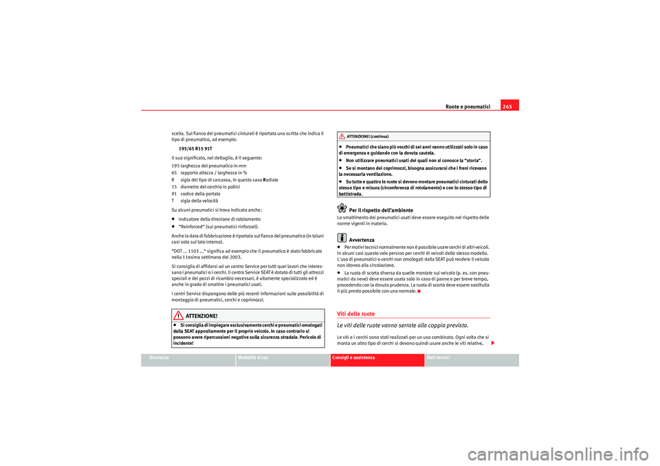 Seat Altea 2011 Manuale del proprietario (in Italian) Ruote e pneumatici265
Sicurezza
Modalità duso
Consigli e assistenza
Dati tecnici
scelta. Sul fianco dei pneumatici cinturati è riportata una scritta che indica il
tipo di pneumatico, ad esempio:
1 Seat Altea 2011 Manuale del proprietario (in Italian) Ruote e pneumatici265
Sicurezza
Modalità duso
Consigli e assistenza
Dati tecnici
scelta. Sul fianco dei pneumatici cinturati è riportata una scritta che indica il
tipo di pneumatico, ad esempio:
1