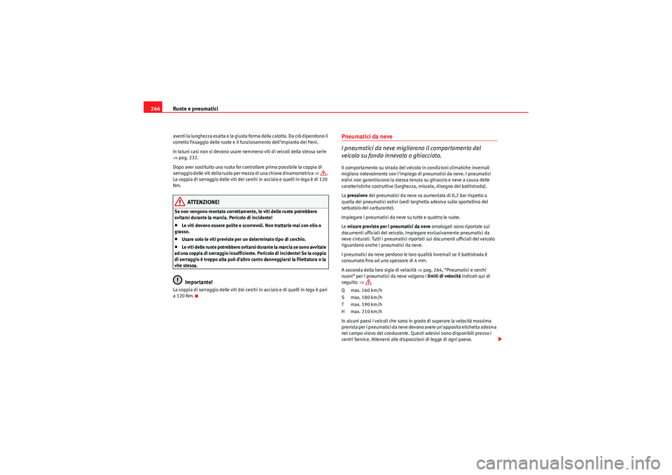 Seat Altea 2011 Manuale del proprietario (in Italian) Ruote e pneumatici
266aventi la lunghezza esatta e la giusta forma della calotta. Da ciò dipendono il
corretto fissaggio delle ruote e il funzionamento dellimpianto dei freni.
In taluni casi non si Seat Altea 2011 Manuale del proprietario (in Italian) Ruote e pneumatici
266aventi la lunghezza esatta e la giusta forma della calotta. Da ciò dipendono il
corretto fissaggio delle ruote e il funzionamento dellimpianto dei freni.
In taluni casi non si