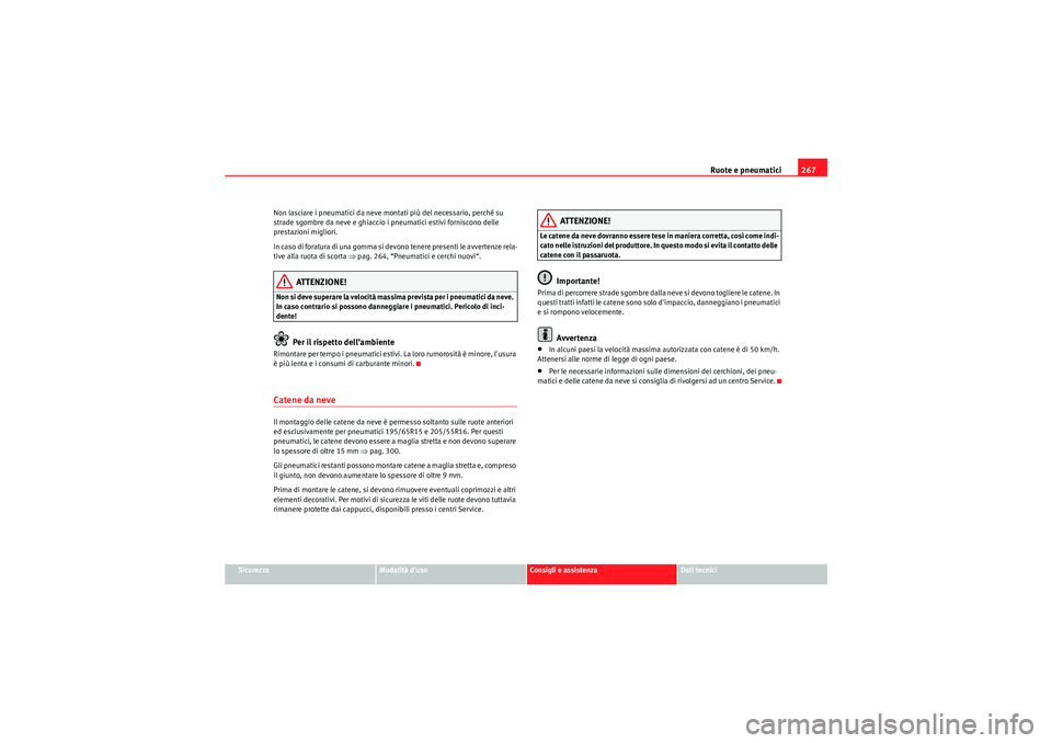 Seat Altea 2011 Manuale del proprietario (in Italian) Ruote e pneumatici267
Sicurezza
Modalità duso
Consigli e assistenza
Dati tecnici
Non lasciare i pneumatici da neve montati più del necessario, perché su
strade sgombre da neve e ghiaccio i pneuma Seat Altea 2011 Manuale del proprietario (in Italian) Ruote e pneumatici267
Sicurezza
Modalità duso
Consigli e assistenza
Dati tecnici
Non lasciare i pneumatici da neve montati più del necessario, perché su
strade sgombre da neve e ghiaccio i pneuma