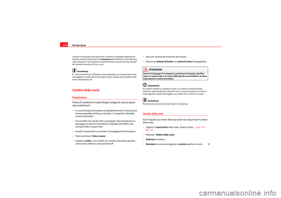 Seat Altea 2011 Manuale del proprietario (in Italian) Per fare da sé
270Il set per la riparazione dei pneumatici contiene un prodotto sigillante per
riparare eventuali forature ed un compressore per gonfiare la ruota alla pres-
sione adeguata. Così s Seat Altea 2011 Manuale del proprietario (in Italian) Per fare da sé
270Il set per la riparazione dei pneumatici contiene un prodotto sigillante per
riparare eventuali forature ed un compressore per gonfiare la ruota alla pres-
sione adeguata. Così s