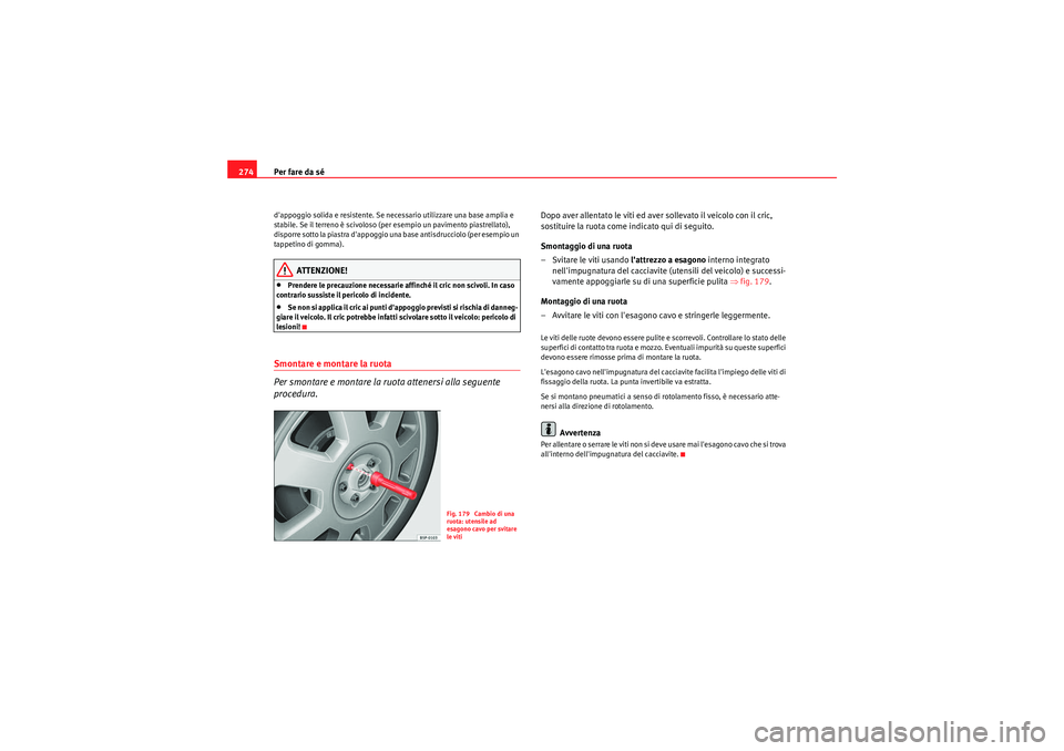 Seat Altea 2011 Manuale del proprietario (in Italian) Per fare da sé
274dappoggio solida e resistente. Se necessario utilizzare una base amplia e
stabile. Se il terreno è scivoloso (per esempio un pavimento piastrellato),
disporre sotto la piastra d Seat Altea 2011 Manuale del proprietario (in Italian) Per fare da sé
274dappoggio solida e resistente. Se necessario utilizzare una base amplia e
stabile. Se il terreno è scivoloso (per esempio un pavimento piastrellato),
disporre sotto la piastra d
