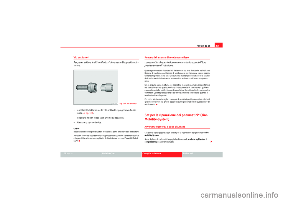 Seat Altea 2011 Manuale del proprietario (in Italian) Per fare da sé275
Sicurezza
Modalità duso
Consigli e assistenza
Dati tecnici
Viti antifurto*
Per poter svitare le viti antifurto si deve usare lapposito adat-
tatore.– Innestare ladattatore nel Seat Altea 2011 Manuale del proprietario (in Italian) Per fare da sé275
Sicurezza
Modalità duso
Consigli e assistenza
Dati tecnici
Viti antifurto*
Per poter svitare le viti antifurto si deve usare lapposito adat-
tatore.– Innestare ladattatore nel