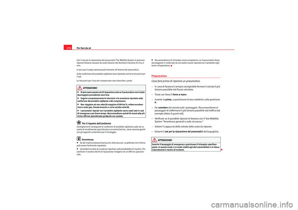 Seat Altea 2011 Manuale del proprietario (in Italian) Per fare da sé
276Con il set per la riparazione dei pneumatici Tire Mobility-System si possono
riparare forature causate da corpi estranei del diametro massimo di circa 4
mm.
In tal caso il corpo e Seat Altea 2011 Manuale del proprietario (in Italian) Per fare da sé
276Con il set per la riparazione dei pneumatici Tire Mobility-System si possono
riparare forature causate da corpi estranei del diametro massimo di circa 4
mm.
In tal caso il corpo e