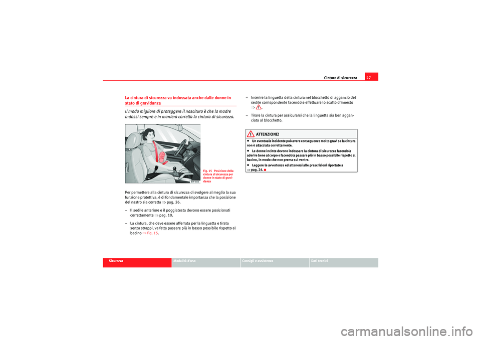 Seat Altea 2011 Manuale del proprietario (in Italian) Cinture di sicurezza27
Sicurezza
Modalità duso
Consigli e assistenza
Dati tecnici
La cintura di sicurezza va indossata anche dalle donne in stato di gravidanza
Il modo migliore di proteggere il nasc Seat Altea 2011 Manuale del proprietario (in Italian) Cinture di sicurezza27
Sicurezza
Modalità duso
Consigli e assistenza
Dati tecnici
La cintura di sicurezza va indossata anche dalle donne in stato di gravidanza
Il modo migliore di proteggere il nasc