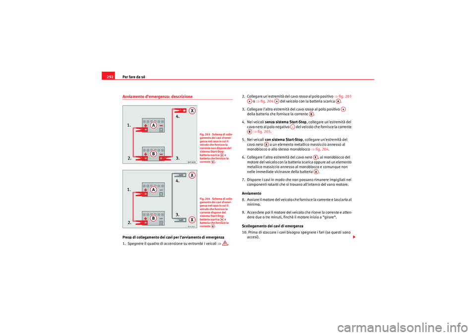 Seat Altea 2011 Manuale del proprietario (in Italian) Per fare da sé
292Avviamento demergenza: descrizionePresa di collegamento dei cavi per lavviamento di emergenza
1. Spegnere il quad ro di accensione su entrambi i veicoli ⇒. 2. Collegare unest Seat Altea 2011 Manuale del proprietario (in Italian) Per fare da sé
292Avviamento demergenza: descrizionePresa di collegamento dei cavi per lavviamento di emergenza
1. Spegnere il quad ro di accensione su entrambi i veicoli ⇒. 2. Collegare unest