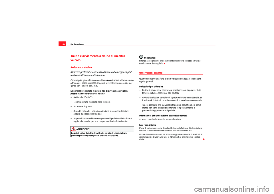 Seat Altea 2011 Manuale del proprietario (in Italian) Per fare da sé
294Traino e avviamento a traino di un altro
veicoloAvviamento a traino
Ricorrere preferibilmente allavviamento demergenza piut-
tosto che allavviamento a traino.Come regola general Seat Altea 2011 Manuale del proprietario (in Italian) Per fare da sé
294Traino e avviamento a traino di un altro
veicoloAvviamento a traino
Ricorrere preferibilmente allavviamento demergenza piut-
tosto che allavviamento a traino.Come regola general