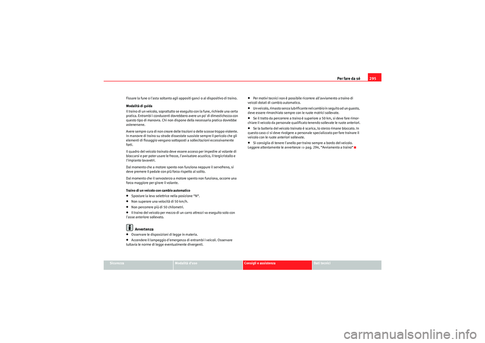 Seat Altea 2011 Manuale del proprietario (in Italian) Per fare da sé295
Sicurezza
Modalità duso
Consigli e assistenza
Dati tecnici
Fissare la fune o lasta soltanto agli appositi ganci o al dispositivo di traino.
Modalità di guida
Il traino di un vei Seat Altea 2011 Manuale del proprietario (in Italian) Per fare da sé295
Sicurezza
Modalità duso
Consigli e assistenza
Dati tecnici
Fissare la fune o lasta soltanto agli appositi ganci o al dispositivo di traino.
Modalità di guida
Il traino di un vei