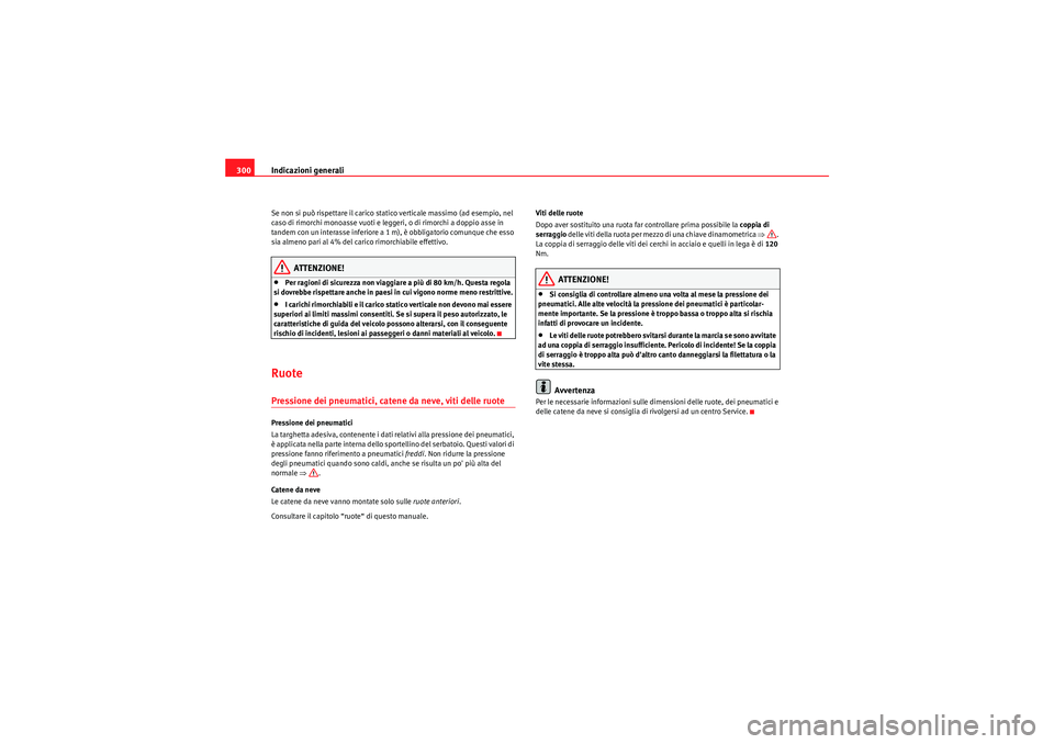 Seat Altea 2011 Manuale del proprietario (in Italian) Indicazioni generali
300Se non si può rispettare il carico statico verticale massimo (ad esempio, nel
caso di rimorchi monoasse vuoti e legg eri, o di rimorchi a doppio asse in
tandem con un intera Seat Altea 2011 Manuale del proprietario (in Italian) Indicazioni generali
300Se non si può rispettare il carico statico verticale massimo (ad esempio, nel
caso di rimorchi monoasse vuoti e legg eri, o di rimorchi a doppio asse in
tandem con un intera